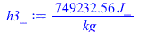 Typesetting:-mprintslash([h3_ := `+`(`/`(`*`(749232.5603, `*`(J_)), `*`(kg_)))], [`+`(`/`(`*`(749232.5603, `*`(J_)), `*`(kg_)))])
