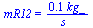 mR12 = `+`(`/`(`*`(.10, `*`(kg_)), `*`(s_)))