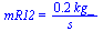 mR12 = `+`(`/`(`*`(.20, `*`(kg_)), `*`(s_)))
