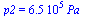 p2 = `+`(`*`(0.65e6, `*`(Pa_)))