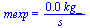 mexp = `+`(`/`(`*`(0.15e-1, `*`(kg_)), `*`(s_)))