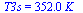 T3s = `+`(`*`(352., `*`(K_)))