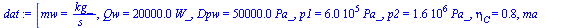 `:=`(dat, [mw = `/`(`*`(kg_), `*`(s_)), Qw = `+`(`*`(0.20e5, `*`(W_))), Dpw = `+`(`*`(50000.00000, `*`(Pa_))), p1 = `+`(`*`(0.6e6, `*`(Pa_))), p2 = `+`(`*`(0.16e7, `*`(Pa_))), eta[C] = .8, ma = `/`(`*...