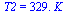 T2 = `+`(`*`(329., `*`(K_)))