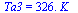 Ta3 = `+`(`*`(326., `*`(K_)))