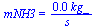 mNH3 = `+`(`/`(`*`(0.10e-2, `*`(kg_)), `*`(s_)))