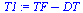 `:=`(T1, `+`(TF, `-`(DT)))