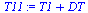`:=`(T11, `+`(T1, DT))