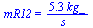 mR12 = `+`(`/`(`*`(5.3, `*`(kg_)), `*`(s_)))