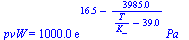 pvW = `+`(`*`(0.1e4, `*`(exp(`+`(16.54, `-`(`/`(`*`(3985.), `*`(`+`(`/`(`*`(T), `*`(K_)), `-`(39.00))))))), `*`(Pa_))))
