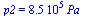 p2 = `+`(`*`(0.85e6, `*`(Pa_)))
