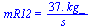 mR12 = `+`(`/`(`*`(37., `*`(kg_)), `*`(s_)))