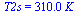 T2s = `+`(`*`(0.31e3, `*`(K_)))