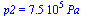 p2 = `+`(`*`(0.75e6, `*`(Pa_)))