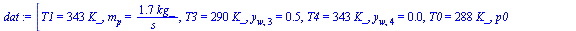 `:=`(dat, [T1 = `+`(`*`(343, `*`(K_))), m[p] = `+`(`/`(`*`(1.736111111, `*`(kg_)), `*`(s_))), T3 = `+`(`*`(290, `*`(K_))), y[w, 3] = .45, T4 = `+`(`*`(343, `*`(K_))), y[w, 4] = 0.4e-1, T0 = `+`(`*`(28...