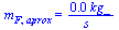 m[F, aprox] = `+`(`/`(`*`(0.42e-1, `*`(kg_)), `*`(s_)))