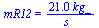 mR12 = `+`(`/`(`*`(21., `*`(kg_)), `*`(s_)))