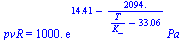 pvR = `+`(`*`(0.1e4, `*`(exp(`+`(14.41, `-`(`/`(`*`(2094.), `*`(`+`(`/`(`*`(T), `*`(K_)), `-`(33.06))))))), `*`(Pa_))))