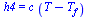 h4 = `*`(c, `*`(`+`(T, `-`(T[f]))))