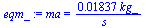 ma = `+`(`/`(`*`(0.1837e-1, `*`(kg_)), `*`(s_)))