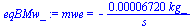 mwe = `+`(`-`(`/`(`*`(0.6720e-4, `*`(kg_)), `*`(s_))))
