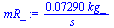 `+`(`/`(`*`(0.7290e-1, `*`(kg_)), `*`(s_)))