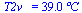 T2v_ = `+`(`*`(39.0, `*`(�C)))