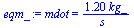 mdot = `+`(`/`(`*`(1.200, `*`(kg_)), `*`(s_)))
