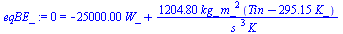 0 = `+`(`-`(`*`(25000., `*`(W_))), `/`(`*`(1204.800, `*`(kg_, `*`(`^`(m_, 2), `*`(`+`(Tin, `-`(`*`(295.15, `*`(K_)))))))), `*`(`^`(s_, 3), `*`(K_))))
