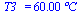 T3_ = `+`(`*`(60.00, `*`(�C)))
