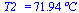 T2_ = `+`(`*`(71.94458837906555288, `*`(�C)))