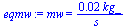 mw = `+`(`/`(`*`(0.19960e-1, `*`(kg_)), `*`(s_)))