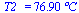 T2_ = `+`(`*`(76.90157689811052073, `*`(�C)))
