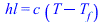 hl = `*`(c, `*`(`+`(T, `-`(T[f]))))