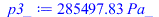 Typesetting:-mprintslash([p3_ := `+`(`*`(285497.8345, `*`(Pa_)))], [`+`(`*`(285497.8345, `*`(Pa_)))])
