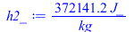 Typesetting:-mprintslash([h2_ := `+`(`/`(`*`(372141.2315, `*`(J_)), `*`(kg_)))], [`+`(`/`(`*`(372141.2315, `*`(J_)), `*`(kg_)))])