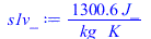 Typesetting:-mprintslash([s1v_ := `+`(`/`(`*`(1300.632498, `*`(J_)), `*`(kg_, `*`(K_))))], [`+`(`/`(`*`(1300.632498, `*`(J_)), `*`(kg_, `*`(K_))))])