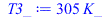 Typesetting:-mprintslash([T3_ := `+`(`*`(305, `*`(K_)))], [`+`(`*`(305, `*`(K_)))])