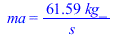 ma = `+`(`/`(`*`(61.59442650, `*`(kg_)), `*`(s_)))